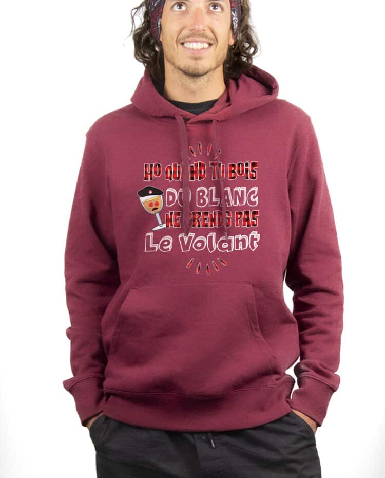 Ho quand tu bois du blanc prends pas le volant Hoodie Sweat capuche Homme bordeau SWHBOR227