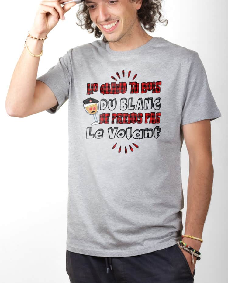 Ho quand tu bois du blanc prends pas le volant T shirt Homme Gris TSHG227